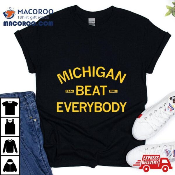 Michigan Beat Everybody 2023 2024 Shirt