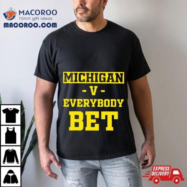 Michigan Vs Everybody Bet Shirt