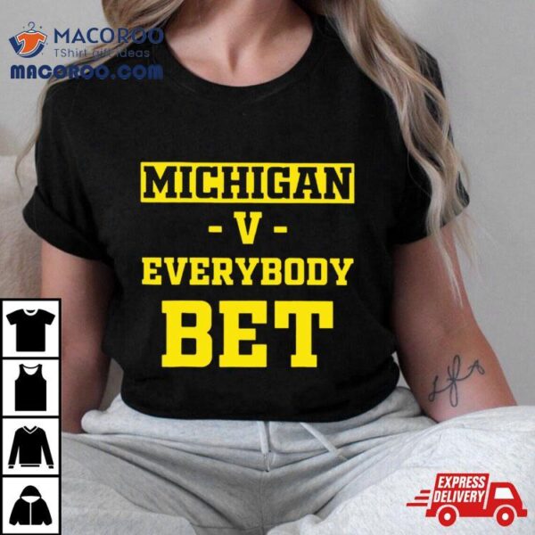 Michigan Vs Everybody Bet Shirt