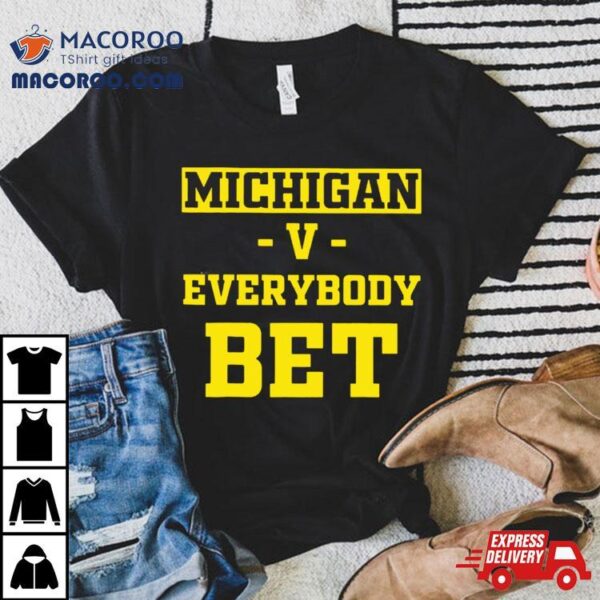 Michigan Vs Everybody Bet Shirt