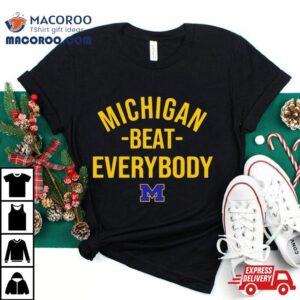 Michigan Wolverine Michigan Beat Everybody Shirt