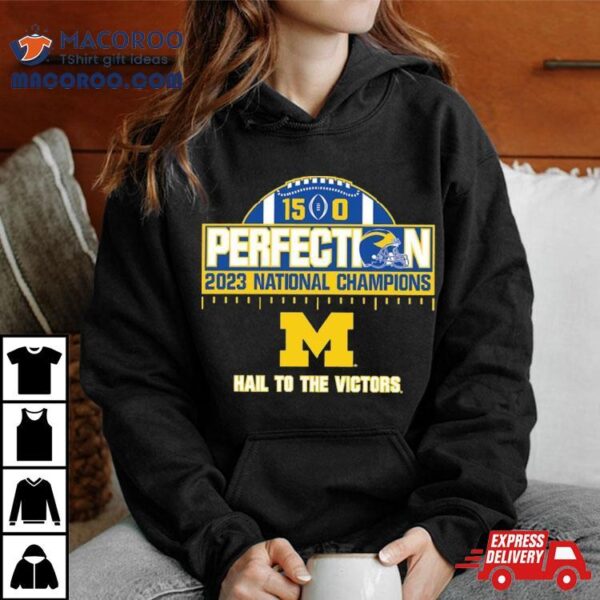 Michigan Wolverines 15 0 2023 National Champions Perfect Season Hail To The Victory T Shirt