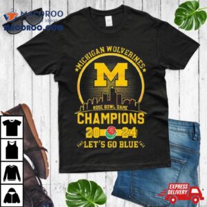 Michigan Wolverines 2024 Rose Bowl Game Champions Let’s Go Blue Shirt