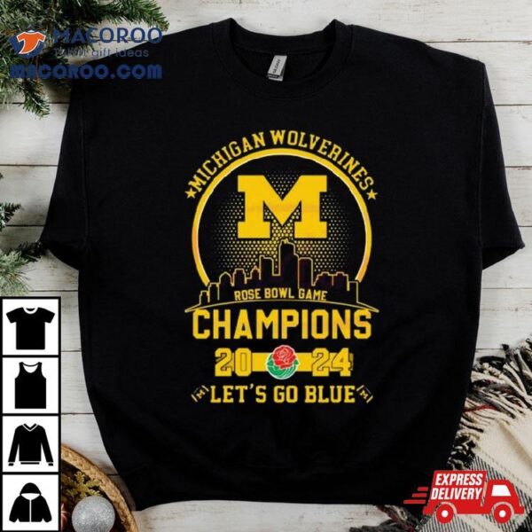 Michigan Wolverines 2024 Rose Bowl Game Champions Let’s Go Blue Shirt