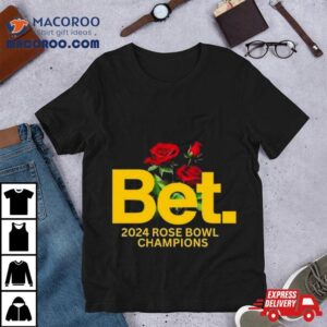 Michigan Wolverines Bet Rose Bowl Champions Tshirt