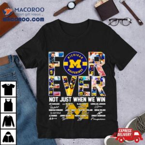 Michigan Wolverines Forever Not Just When We Win Signatures Tshirt