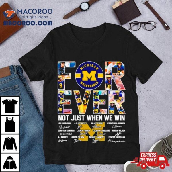 Michigan Wolverines Forever Not Just When We Win Signatures Shirt