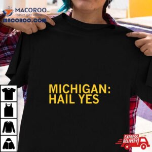 Michigan Wolverines Hail Yes Shirt