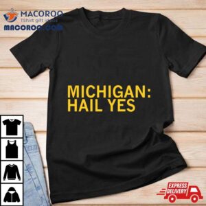 Michigan Wolverines Hail Yes Shirt