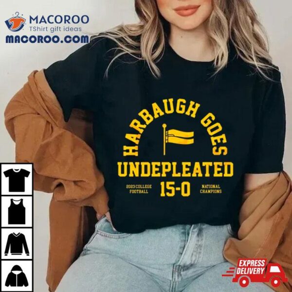 Michigan Wolverines Harbaugh Goes Undefeated 2023 College Football 15 0 National Champions Shirt