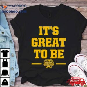 Michigan Wolverines It S Great To Be National Champions Tshirt