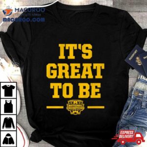 Michigan Wolverines It S Great To Be National Champions Tshirt