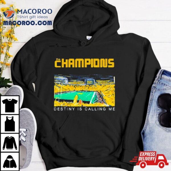 Michigan Wolverines The Champions Destiny Is Calling Me Shirt