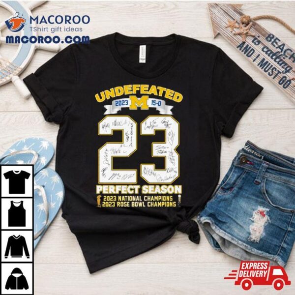 Michigan Wolverines Undefeated 2023 15 0 Perfect Season 2023 Rose Bowl And National Champions Signatures Shirt