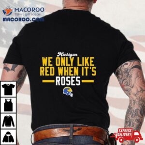 Michigan Wolverines We Only Like Red When It’s 2024 Rose Bowl Champions Shirt