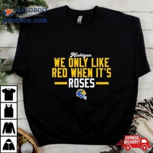 Michigan Wolverines We Only Like Red When It S Rose Bowl Champions Tshirt