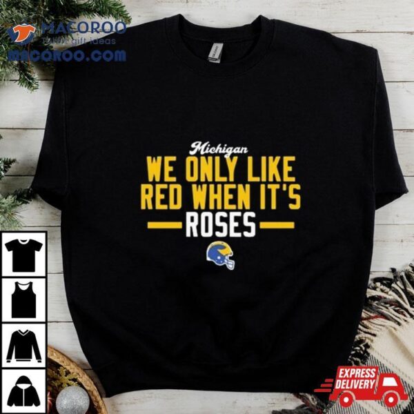 Michigan Wolverines We Only Like Red When It’s 2024 Rose Bowl Champions Shirt