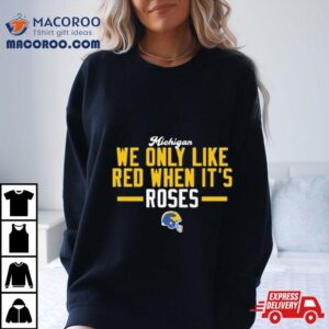 Michigan Wolverines We Only Like Red When It S Rose Bowl Champions Tshirt