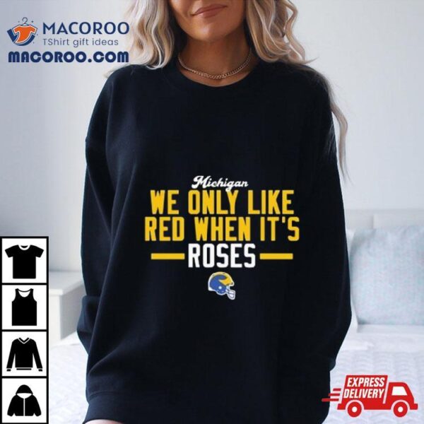 Michigan Wolverines We Only Like Red When It’s 2024 Rose Bowl Champions Shirt