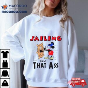 Mickey Mouse Steamboat Sailing Into That Ass Shirt