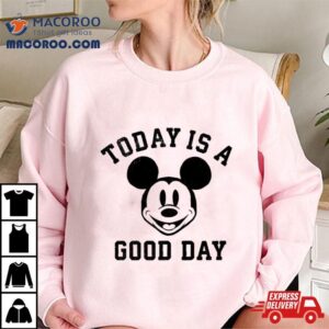 Mickey Mouse Today Is A Good Day Tshirt