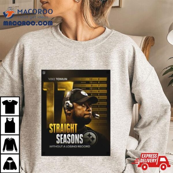 Mike Tomlin 17 Straight Seasons Without A Losing Record Shirt