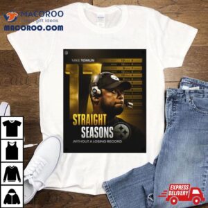 Mike Tomlin Straight Seasons Without A Losing Record Tshirt