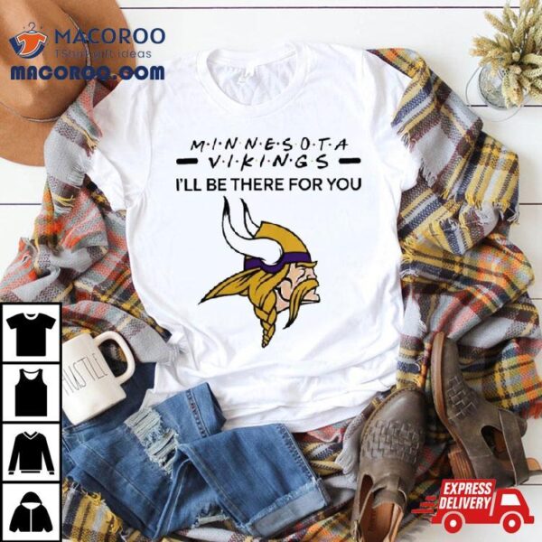 Minnesota Vikings Nfl I’ll Be There For You Logo T Shirt