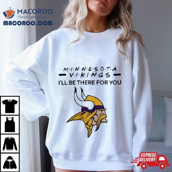 Minnesota Vikings Nfl I’ll Be There For You Logo T Shirt