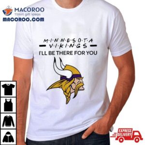 Minnesota Vikings Nfl I Ll Be There For You Logo Tshirt