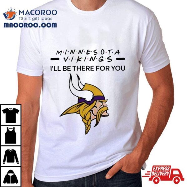 Minnesota Vikings Nfl I’ll Be There For You Logo T Shirt