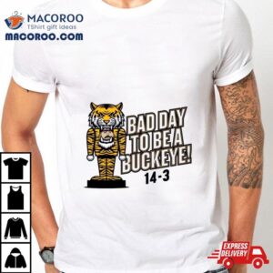 Missouri Tigers Bad Day To Be A Buckeye 14 – 3 Shirt