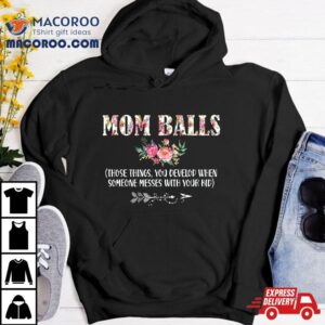 Mom Balls Those Things You Develop When Someone Messes Kids Tshirt