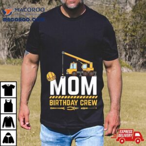 Mom Birthday Crew Construction Shirt