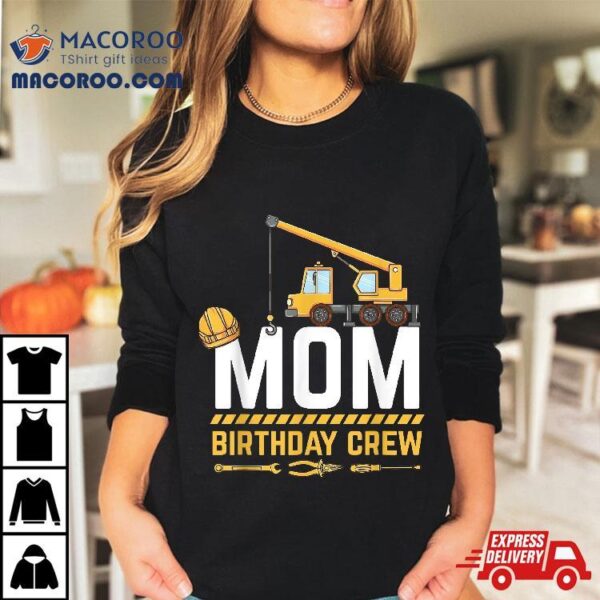 Mom Birthday Crew Construction Shirt