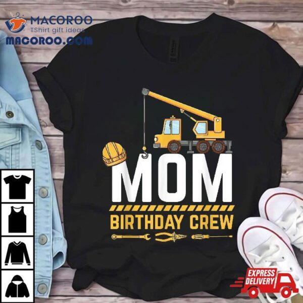 Mom Birthday Crew Construction Shirt