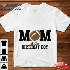 Mom Of The Birthday Boy Football Lover First Party Shirt