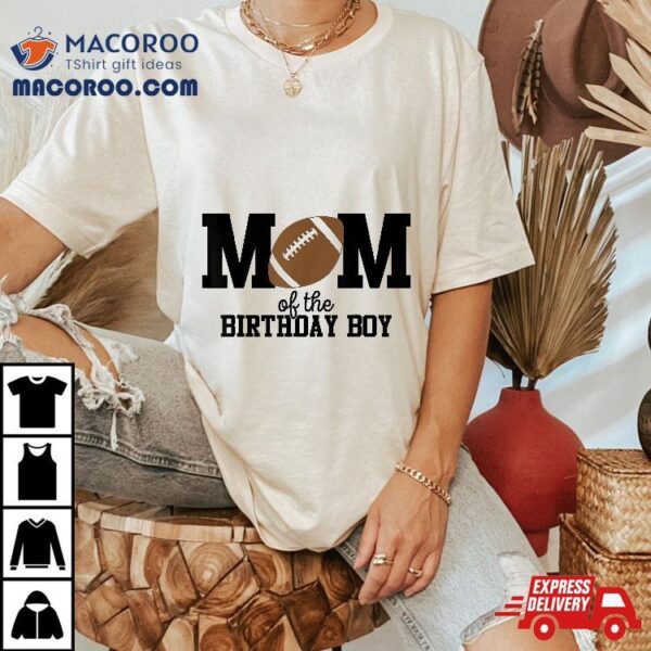 Mom Of The Birthday Boy Football Lover First Party Shirt