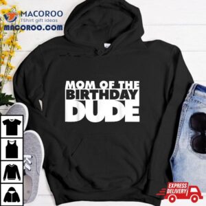 Mom Of The Birthday Dude Mother Mommy Shirt