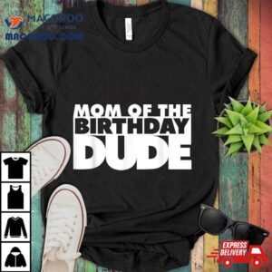 Mom Of The Birthday Dude Mother Mommy Shirt
