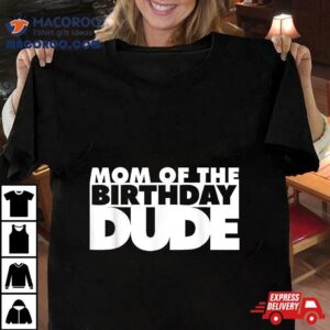 Mom Of The Birthday Dude Mother Mommy Tshirt