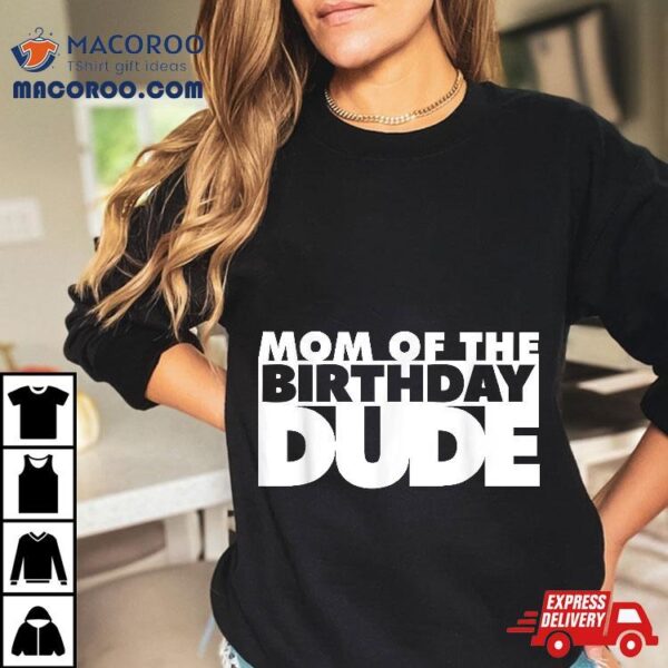 Mom Of The Birthday Dude Mother Mommy Shirt