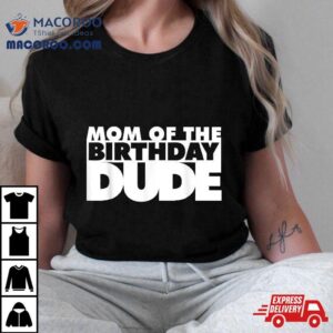 Mom Of The Birthday Dude Mother Mommy Tshirt