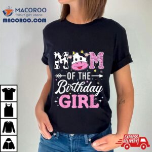 Mom Of The Birthday Girl Funny Farm Cow Mother Mommy Mama Tshirt