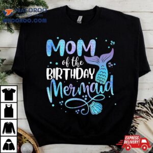 Mom Of The Birthday Mermaid Family Matching Party Squad Shirt