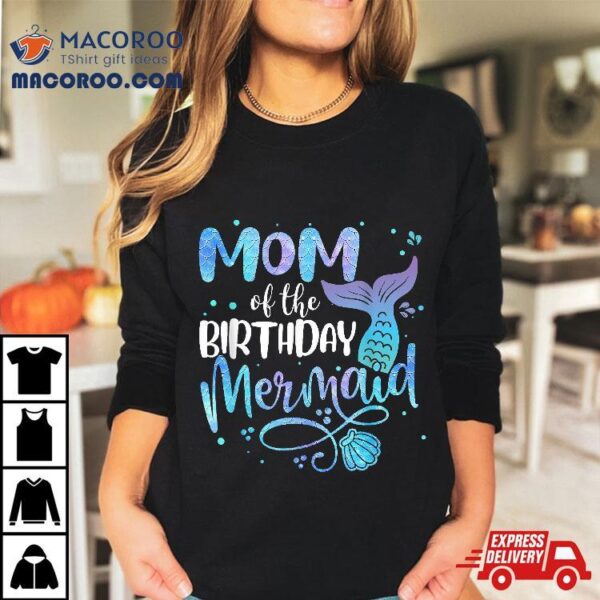 Mom Of The Birthday Mermaid Family Matching Party Squad Shirt