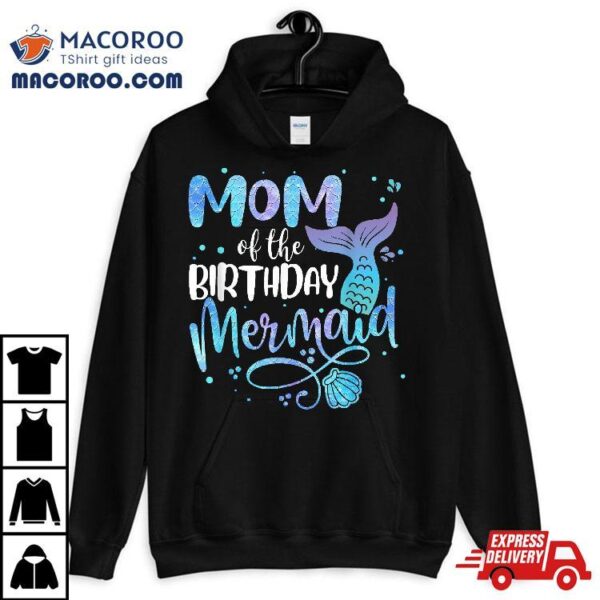 Mom Of The Birthday Mermaid Family Matching Party Squad Shirt