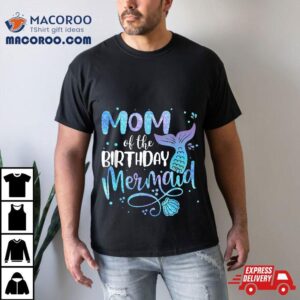 Mom Of The Birthday Mermaid Family Matching Party Squad Tshirt