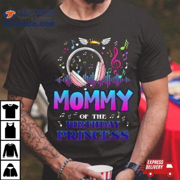 Mommy Of The Birthday Princess Music Lover Matching Family Shirt