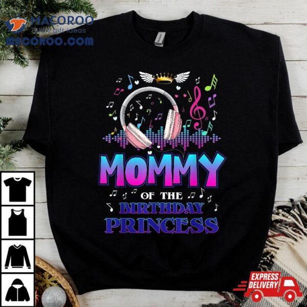 Mommy Of The Birthday Princess Music Lover Matching Family Shirt